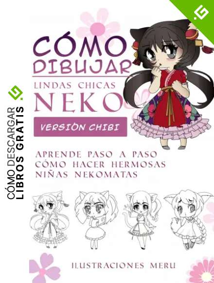 C&Oacute;MO DIBUJAR LINDAS CHICAS NEKO VERSI&Oacute;N CHIBI: Aprende paso a paso c&oacute;mo hacer hermosas ni&ntilde;as nekomatas