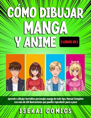 C&oacute;mo Dibujar Manga Y Anime Para Principiantes: Aprende a Dibujar incre&iacute;bles Personajes Manga de todo tipo. Manual Completo con m&aacute;s de 120 Ilustraciones que puedes Reproducir paso a paso