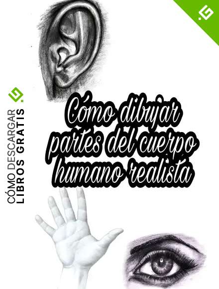 C&oacute;mo dibujar partes del cuerpo humano realista: Aprender a dibujar paso a paso con ingenier&iacute;a inversa