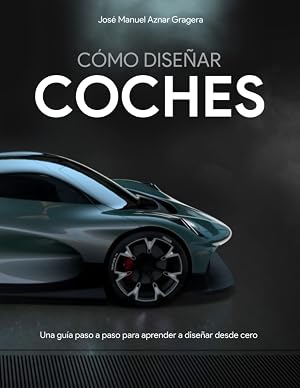 C&oacute;mo Dise&ntilde;ar Coches: Una gu&iacute;a paso a paso para aprender a dise&ntilde;ar desde cero