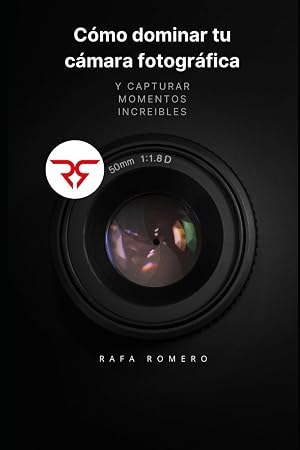 C&oacute;mo dominar tu c&aacute;mara fotogr&aacute;fica: y capturar momentos increibles