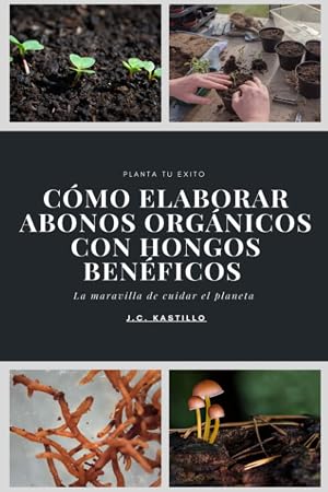 C&Oacute;MO ELABORAR ABONOS ORG&Aacute;NICOS CON HONGOS BEN&Eacute;FICOS (GU&Iacute;A ECOL&Oacute;GICA Y AGRICULTURA SOSTENIBLE)