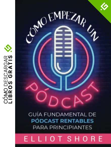 C&oacute;mo empezar un p&oacute;dcast: Gu&iacute;a fundamental de p&oacute;dcast rentables para principiantes