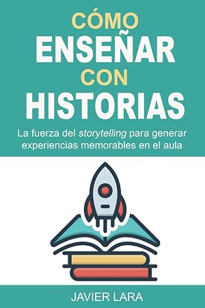 C&oacute;mo ense&ntilde;ar con historias: La fuerza del storytelling para generar experiencias memorables en el aula