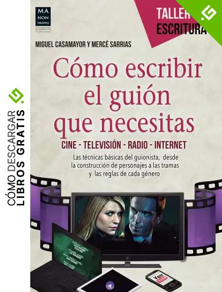 C&oacute;mo Escribir El Gui&oacute;n Que Necesitas: Cine - Televisi&oacute;n - Radio - Internet (Taller De Escritura)