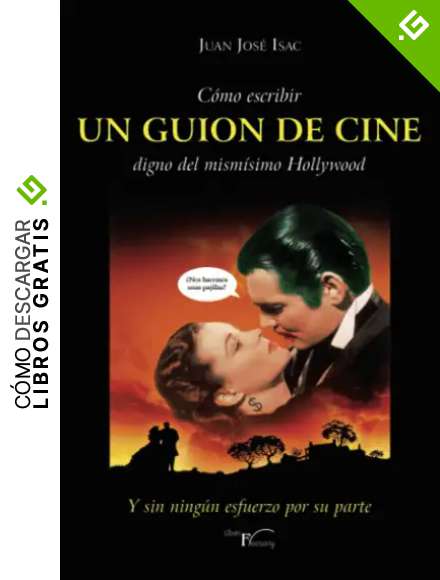 C&oacute;mo escribir UN GUION DE CINE digno del mism&iacute;simo Hollywood: Y sin ning&uacute;n esfuerzo por su parte