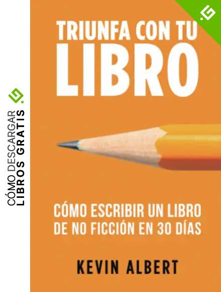 C&oacute;mo escribir un libro de no ficci&oacute;n en 30 d&iacute;as: Gu&iacute;a de 7 pasos hacia tu nuevo bestseller (Triunfa con tu libro)