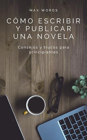 C&oacute;mo Escribir y Publicar una Novela: Consejos y Trucos para Principiantes
