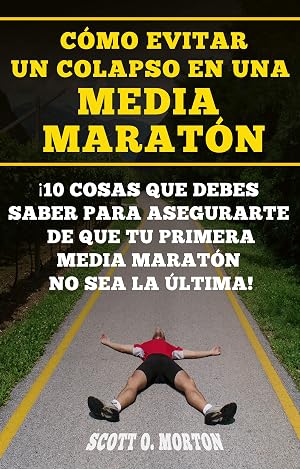 C&oacute;mo Evitar un Colapso en una Media Marat&oacute;n: &iexcl;10 Cosas que Debes Saber Para Asegurarte de Que tu Primera Media Marat&oacute;n no Sea la &uacute;ltima! (Principiante a Finalizador n&ordm;)