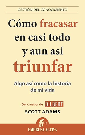 C&oacute;mo fracasar en casi todo y aun as&iacute; triunfar: Algo as&iacute; como la historia de mi vida (Gestion Del Conocimiento)