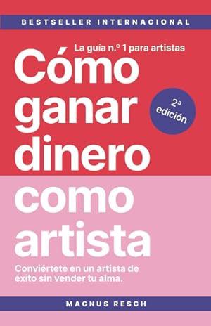 C&oacute;mo ganar dinero como artista: Convi&eacute;rtete en un artista de &eacute;xito sin vender tu alma. La gu&iacute;a n.&ordm; 1 para artistas.