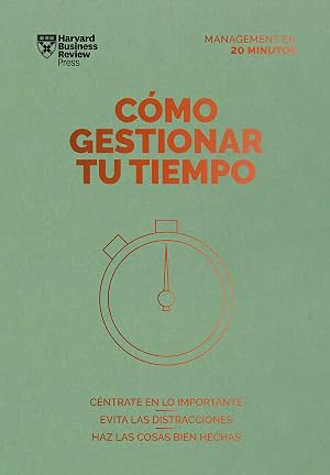 C&oacute;mo gestionar tu tiempo (Serie Management En 20 minutos): C&eacute;ntrate en lo importante, evita las distracciones, haz las cosas bien hechas