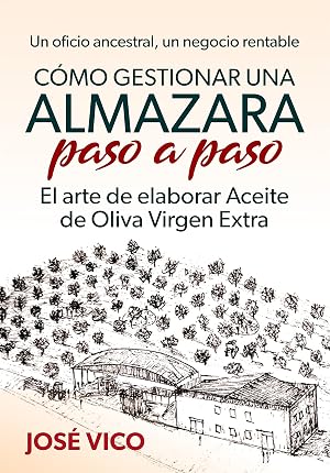C&oacute;mo gestionar una Almazara paso a paso: El arte de elaborar Aceite de Oliva Virgen Extra
