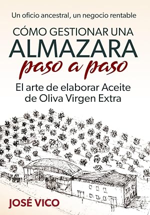 C&oacute;mo gestionar una Almazara paso a paso: El arte de elaborar Aceite de Oliva Virgen Extra
