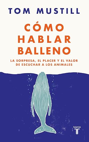 C&oacute;mo hablar balleno: La sorpresa, el placer y el valor de escuchar a los animales (Ciencia)