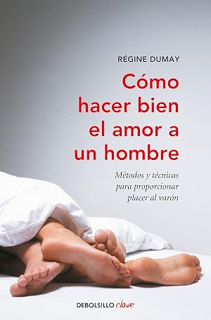 C&oacute;mo hacer bien el amor a un hombre: M&eacute;todos y t&eacute;cnicas para proporcionar placer al var&oacute;n (Clave)