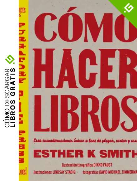 C&oacute;mo hacer libros: Crea encuadernaciones &uacute;nicas a base de plegar, cortar y coser