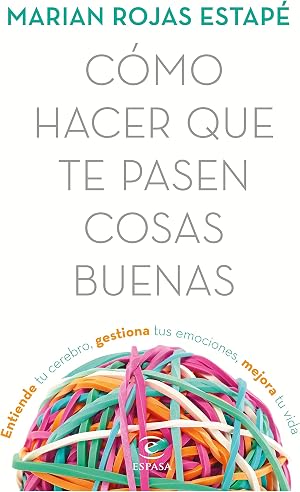 C&oacute;mo hacer que te pasen cosas buenas: Entiende tu cerebro, gestiona tus emociones, mejora tu vida (Crecimiento personal)