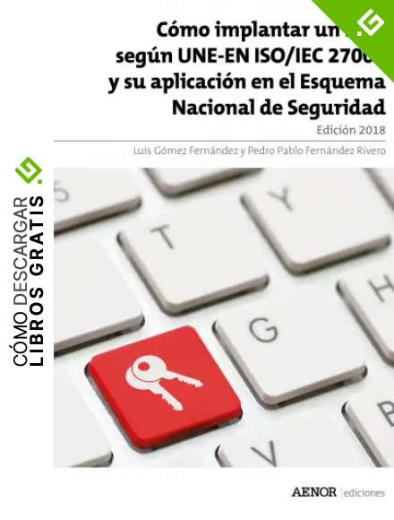 C&oacute;mo implantar un SGSI seg&uacute;n UNE-EN ISO/IEC 27001: y su aplicaci&oacute;n en el Esquema Nacional de Seguridad. Edici&oacute;n 2018