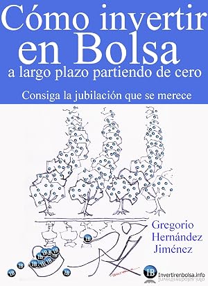 C&oacute;mo invertir en Bolsa a largo plazo partiendo de cero (Consiga la jubilaci&oacute;n que se merece)