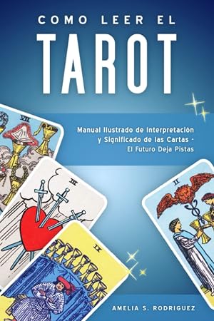 C&oacute;mo Leer el Tarot: Manual Ilustrado de Interpretaci&oacute;n y Significado de las Cartas - El Futuro Deja Pistas (Cartomancia y Adivinaci&oacute;n)