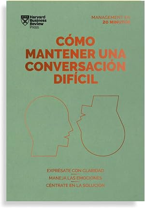 C&oacute;mo Mantener Una Conversaci&oacute;n Dif&iacute;cil: Expr&eacute;sate con claridad, maneja las emociones, c&eacute;ntrate en la soluci&oacute;n (Serie Management en 20 Minutos)