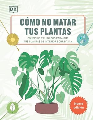 C&oacute;mo no matar tus plantas (Nueva edici&oacute;n): Consejos y cuidados para que tus plantas de interior sobrevivan (Jardiner&iacute;a)
