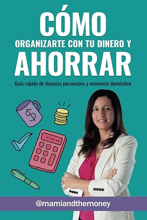 C&oacute;mo organizarte con tu dinero y ahorrar: Gu&iacute;a r&aacute;pida de finanzas personales y econom&iacute;a dom&eacute;stica