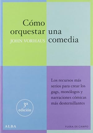 C&oacute;mo orquestar una comedia: Los recursos m&aacute;s serios para crear los gags, mon&oacute;logos y narraciones c&oacute;micas m&aacute;s desternillantes: 2 (Fuera de campo)