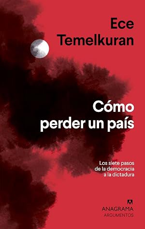 C&oacute;mo perder un pa&iacute;s: Los siete pasos que van de la democracia a la dictadura: 534 (Argumentos)