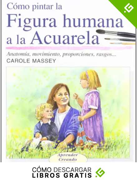 C&Oacute;MO PINTAR LA FIGURA HUMANA A LA ACUARELA (Aprender Creando Paso a Paso / Step by Step Leisure Arts)
