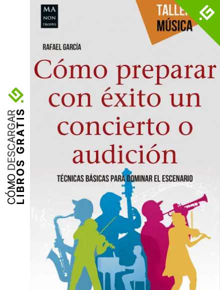 C&oacute;mo prepara con &eacute;xito un concierto o audici&oacute;n: T&eacute;cnicas B&aacute;sicas Para Dominar El Escenario (Taller De M&uacute;sica)