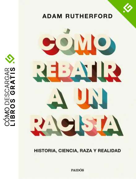 C&oacute;mo rebatir a un racista: Historia, ciencia, raza y realidad (Contextos)