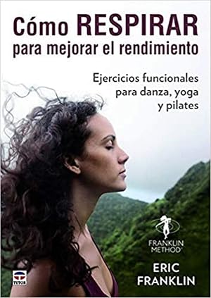 C&Oacute;MO RESPIRAR PARA MEJORAR EL RENDIMIENTO: Ejercicios funcionales para danza, yoga y pilates