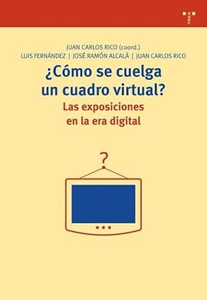 &iquest;C&oacute;mo se cuelga un cuadro virtual? Las exposiciones en la era digital (Biblioteconom&iacute;a y Administraci&oacute;n Cultural)