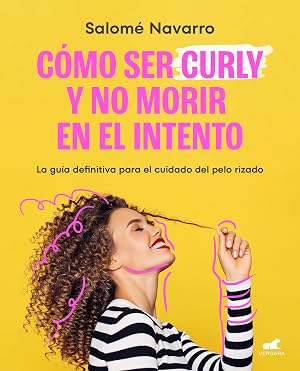 Como ser curly y no morir en el intento: La gu&iacute;a definitiva para el cuidado del cabello rizado (Vergara)