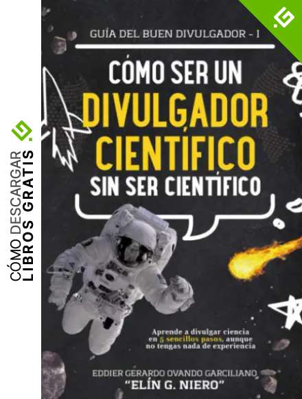 C&Oacute;MO SER DIVULGADOR CIENT&Iacute;FICO SIN SER CIENT&Iacute;FICO: Aprende a divulgar ciencia en 5 sencillos pasos, aunque no tengas nada de experiencia: 1 (GUIA DEL BUEN DIVULGADOR)