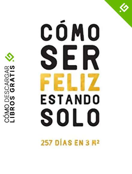 C&oacute;mo Ser Feliz Estando Solo: 257 d&iacute;as en 3m2