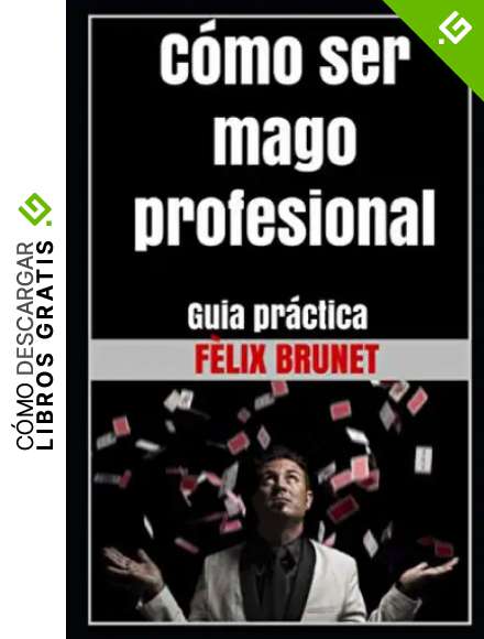 C&oacute;mo ser mago profesional: Guia pr&aacute;ctica
