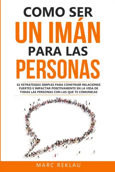 Como ser un im&aacute;n para las personas: 62 Estrategias simples para construir relaciones fuertes e impactar positivamente en la vida de todas las personas ... comunicas (5) (H&aacute;bitos Que Cambiar&aacute;n Tu Vida)
