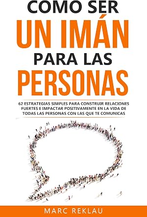 Como ser un im&aacute;n para las personas: 62 Estrategias simples para construir relaciones fuertes e impactar positivamente en la vida de todas las personas ... (H&aacute;bitos que cambiar&aacute;n tu vida n&ordm; 4)