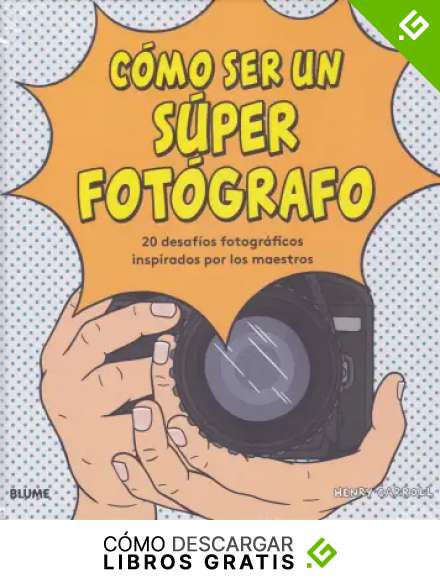 C&oacute;mo ser un s&uacute;per fot&oacute;grafo: 20 desaf&iacute;os fotogr&aacute;ficos inspirados por los maestros