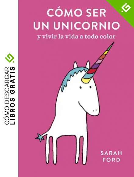 C&oacute;mo ser un unicornio: y vivir la vida a todo color (Peque&ntilde;os libros)