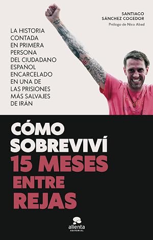 C&oacute;mo sobreviv&iacute; 15 meses entre rejas: La historia contada en primera persona del ciudadano espa&ntilde;ol encarcelado en una de las prisiones m&aacute;s salvajes de Ir&aacute;n (Alienta)