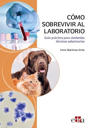 C&oacute;mo sobrevivir al laboratorio. Gu&iacute;a pr&aacute;ctica para asistentes t&eacute;cnicos veterinarios