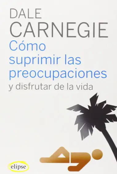 C&oacute;mo suprimir las preocupaciones y disfrutar de la vida (Elipse)