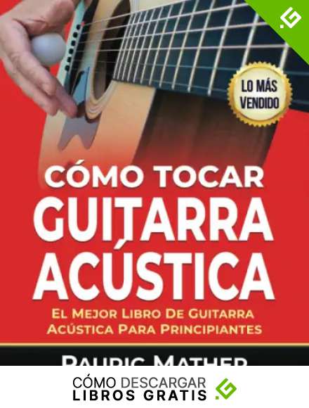 C&oacute;mo Tocar Guitarra Acústica: El Mejor Libro De Guitarra Ac&uacute;stica Para Principiantes