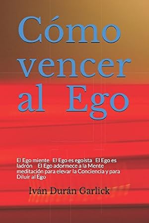 C&oacute;mo vencer al Ego: El Ego miente El Ego es ego&iacute;sta El Ego es ladr&oacute;n El Ego adormece a la Mente Meditaci&oacute;n para elevar la Conciencia y para Diluir al Ego