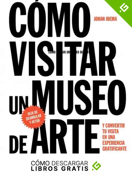 C&oacute;mo visitar un museo de arte: y convertir su visita en una experiencia gratificante