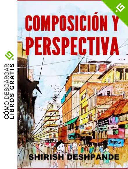 Composici&oacute;n y perspectiva: Una simple, pero poderosa gu&iacute;a para dibujar impresionantes y expresivos bocetos...